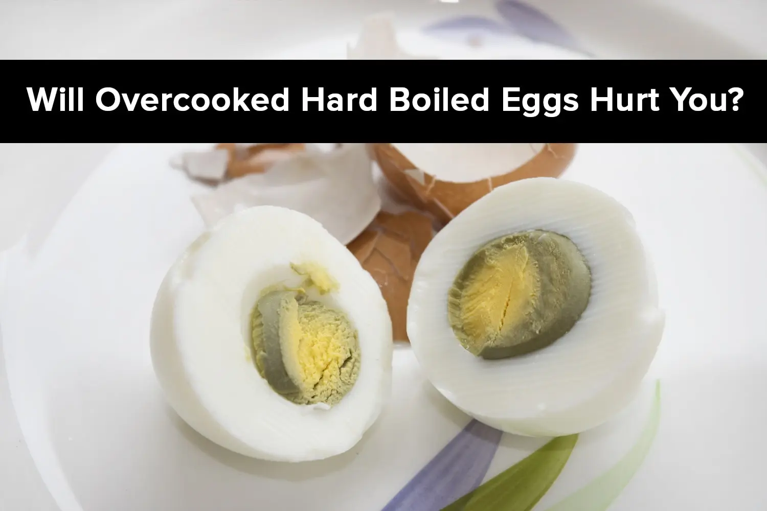 Will Overcooked Hard Boiled Eggs Hurt You